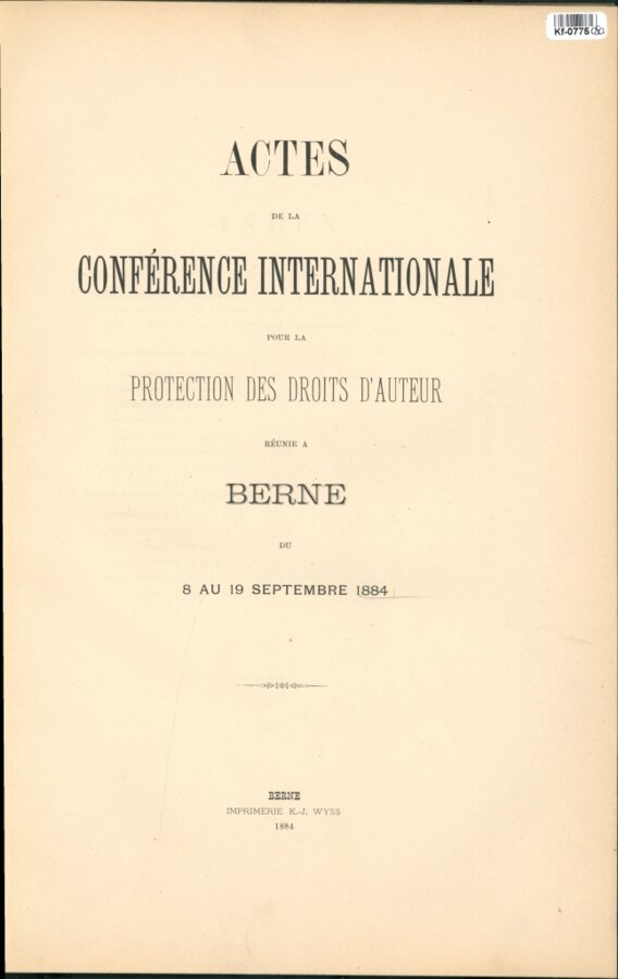 ACTES DE LA CONFÉRENCE INTERNATIONALE POUR LA PROTECTION DES DROITS D'AUTEUR RÉUNIE A BERNE DU 8 AU 19 SEPTEMBRE 1884