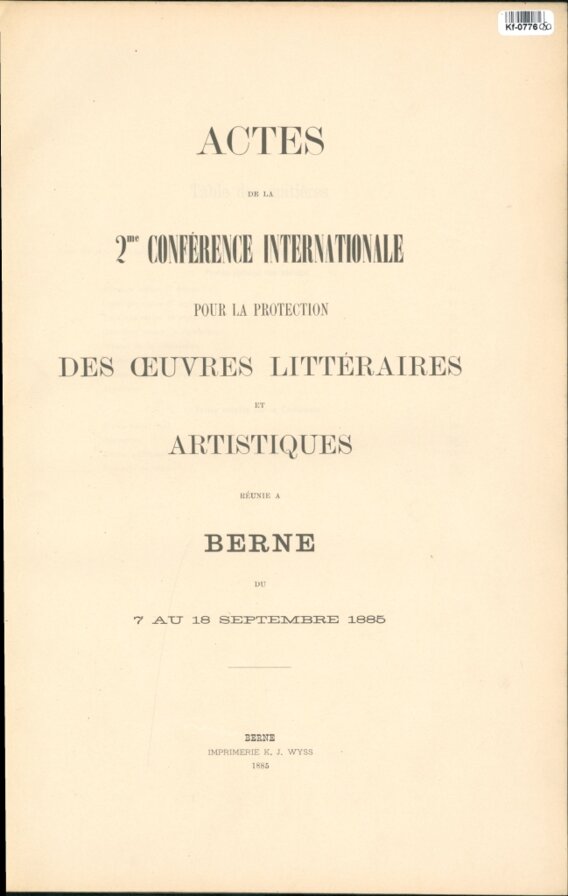 ACTES DE LA 2me CONFÉRENCE INTERNATIONALE POUR LA PROTECTION DES  CEUVRES LITTÉRAIES ET ARTISTIQUES RÉUNIE A BERNE DU 7 AU 18 SEPTEMBRE 1885