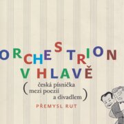 Orchestrion v hlavě: česká písnička mezi poezií a divadlem